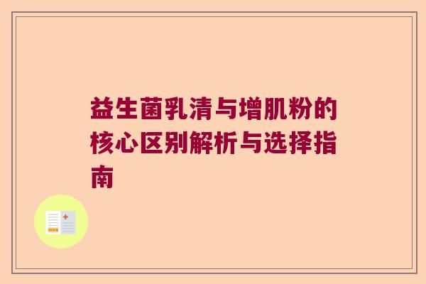 益生菌乳清与增肌粉的核心区别解析与选择指南