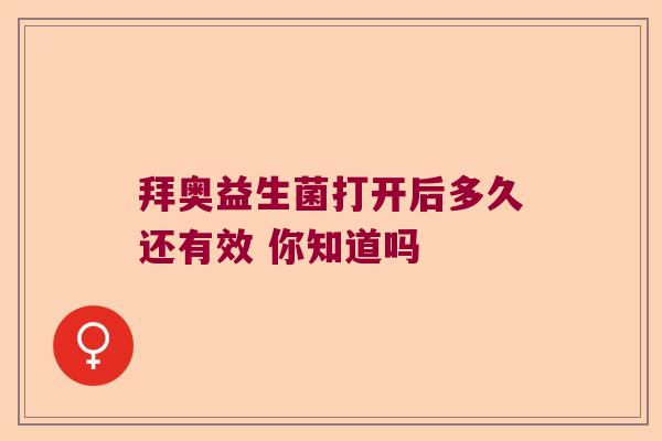 拜奥益生菌打开后多久还有效 你知道吗