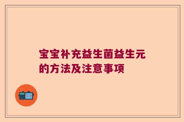 宝宝补充益生菌益生元的方法及注意事项