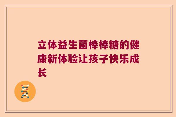 立体益生菌棒棒糖的健康新体验让孩子快乐成长