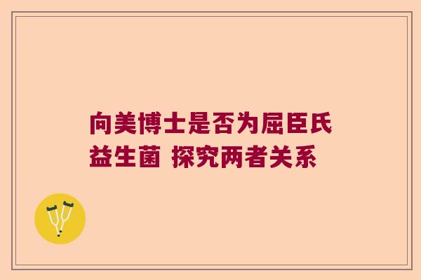 向美博士是否为屈臣氏益生菌 探究两者关系