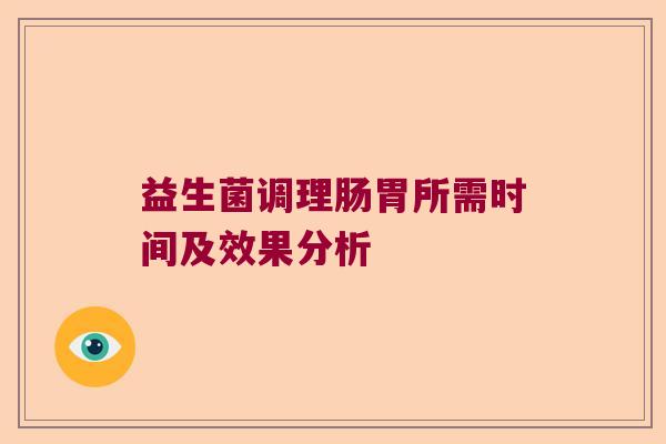 益生菌调理肠胃所需时间及效果分析