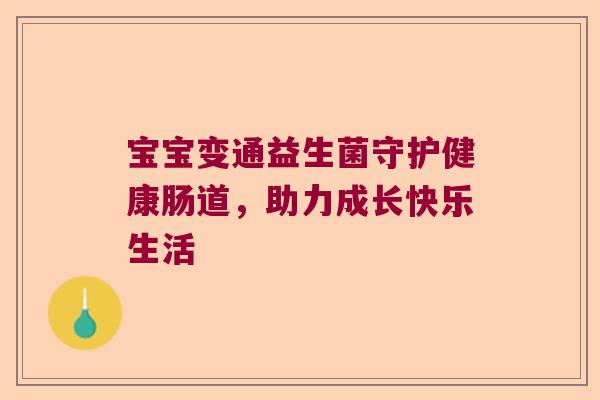宝宝变通益生菌守护健康肠道，助力成长快乐生活
