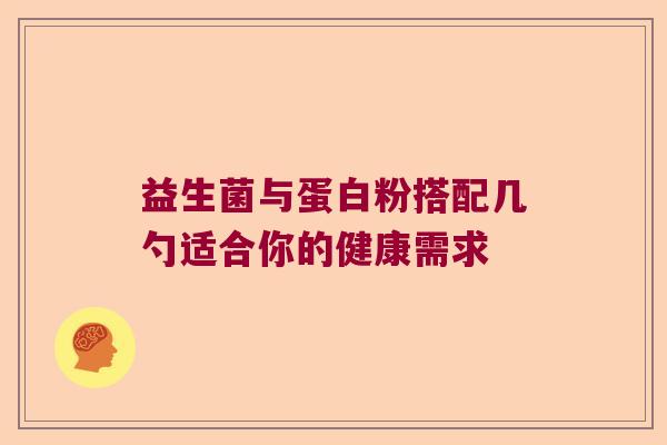 益生菌与蛋白粉搭配几勺适合你的健康需求 益生菌与蛋白粉搭配几勺适合你的健康需求