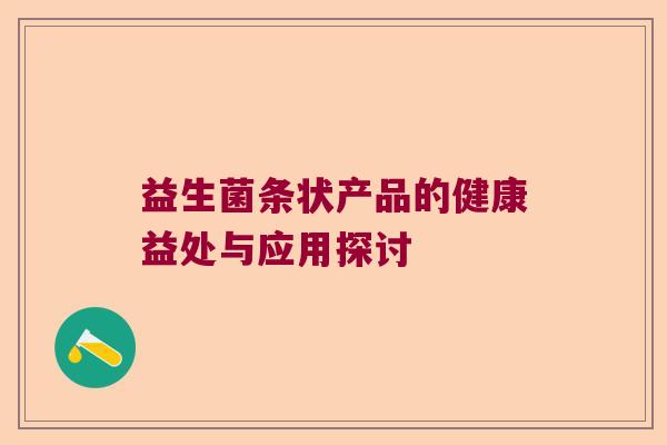 益生菌条状产品的健康益处与应用探讨