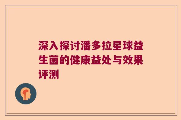 深入探讨潘多拉星球益生菌的健康益处与效果评测