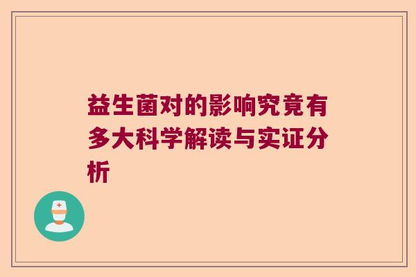 益生菌对的影响究竟有多大科学解读与实证分析