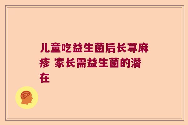 儿童吃益生菌后长荨麻疹 家长需益生菌的潜在