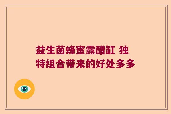益生菌蜂蜜露醋缸 独特组合带来的好处多多 益生菌蜂蜜露醋缸 独特组合带来的好处多多