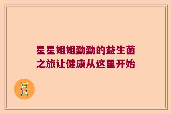 星星姐姐勤勤的益生菌之旅让健康从这里开始