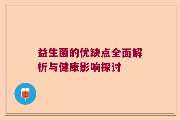 益生菌的优缺点全面解析与健康影响探讨