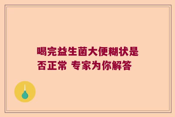 喝完益生菌大便糊状是否正常 专家为你解答