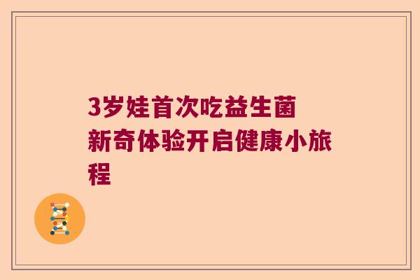 3岁娃首次吃益生菌 新奇体验开启健康小旅程