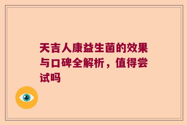 天吉人康益生菌的效果与口碑全解析，值得尝试吗