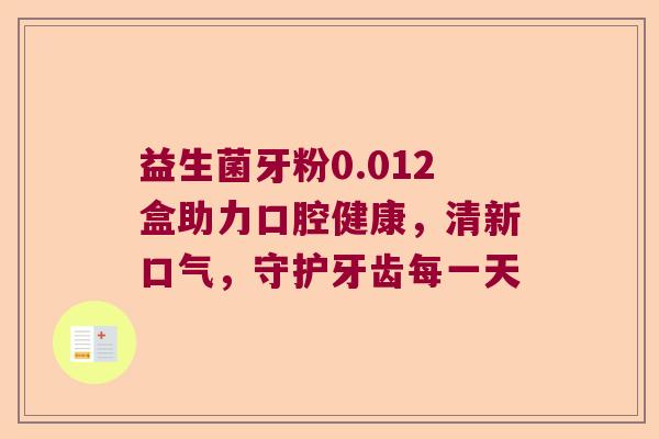 益生菌牙粉0.012盒助力口腔健康，清新口气，守护牙齿每一天
