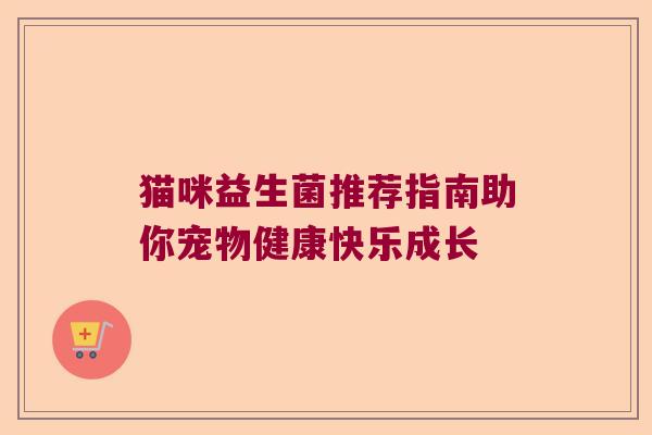 猫咪益生菌推荐指南助你宠物健康快乐成长