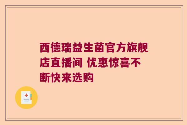 西德瑞益生菌官方旗舰店直播间 优惠惊喜不断快来选购