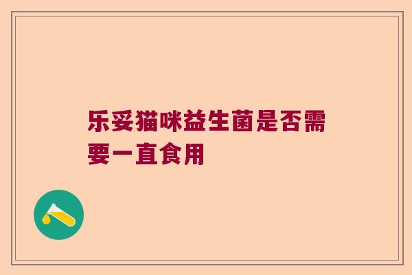 乐妥猫咪益生菌是否需要一直食用