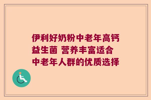 伊利好奶粉中老年高钙益生菌 营养丰富适合中老年人群的优质选择