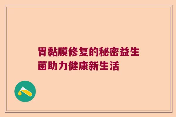 胃黏膜修复的秘密益生菌助力健康新生活