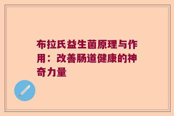 布拉氏益生菌原理与作用：改善肠道健康的神奇力量