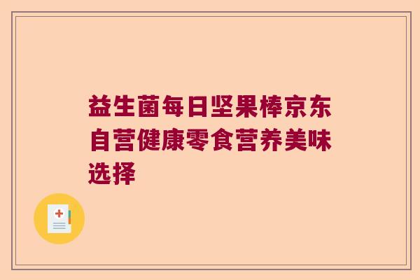 益生菌每日坚果棒京东自营健康零食营养美味选择