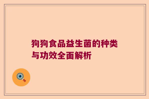 狗狗食品益生菌的种类与功效全面解析