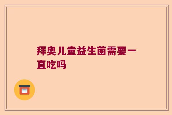 拜奥儿童益生菌需要一直吃吗