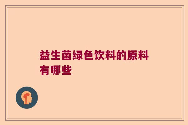 益生菌绿色饮料的原料有哪些