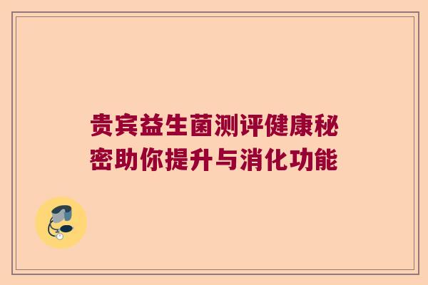 贵宾益生菌测评健康秘密助你提升与消化功能