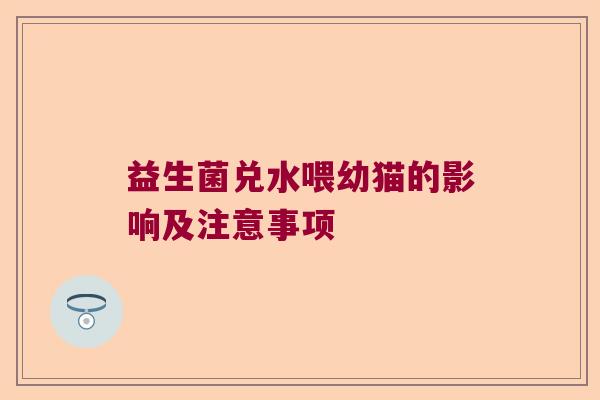 益生菌兑水喂幼猫的影响及注意事项