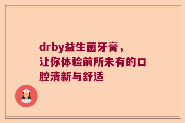 drby益生菌牙膏，让你体验前所未有的口腔清新与舒适