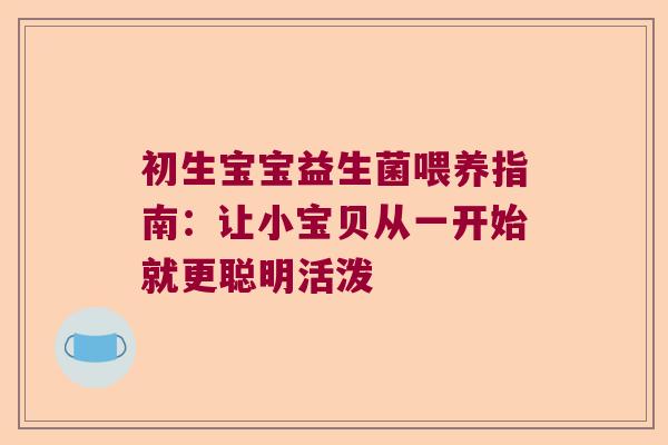 初生宝宝益生菌喂养指南：让小宝贝从一开始就更聪明活泼