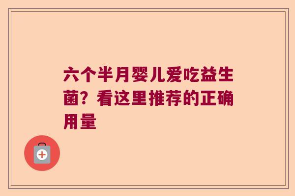 六个半月婴儿爱吃益生菌？看这里推荐的正确用量