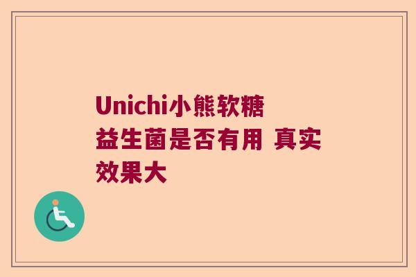 Unichi小熊软糖益生菌是否有用 真实效果大 Unichi小熊软糖益生菌是否有用 真实效果大