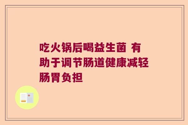 吃火锅后喝益生菌 有助于调节肠道健康减轻肠胃负担