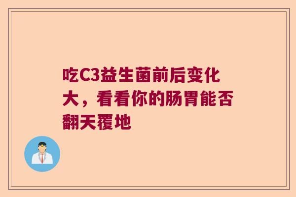 吃C3益生菌前后变化大，看看你的肠胃能否翻天覆地