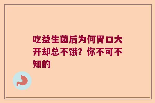 吃益生菌后为何胃口大开却总不饿？你不可不知的