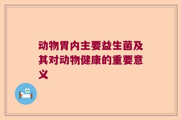 动物胃内主要益生菌及其对动物健康的重要意义