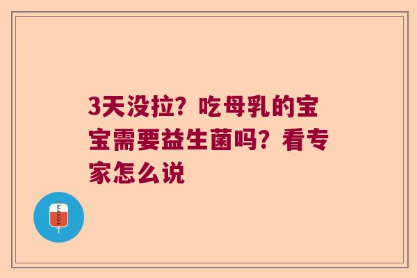 3天没拉？吃母乳的宝宝需要益生菌吗？看专家怎么说