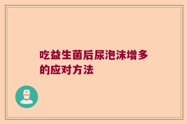 吃益生菌后尿泡沫增多的应对方法