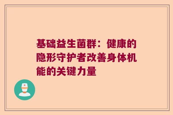 基础益生菌群：健康的隐形守护者改善身体机能的关键力量