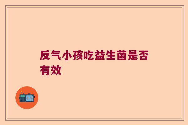 反气小孩吃益生菌是否有效