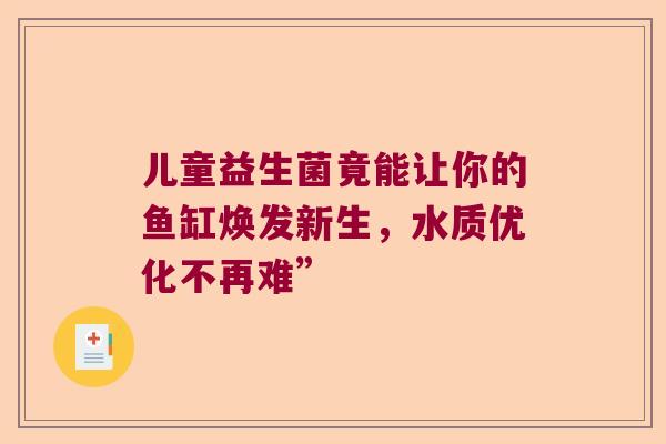 儿童益生菌竟能让你的鱼缸焕发新生，水质优化不再难”