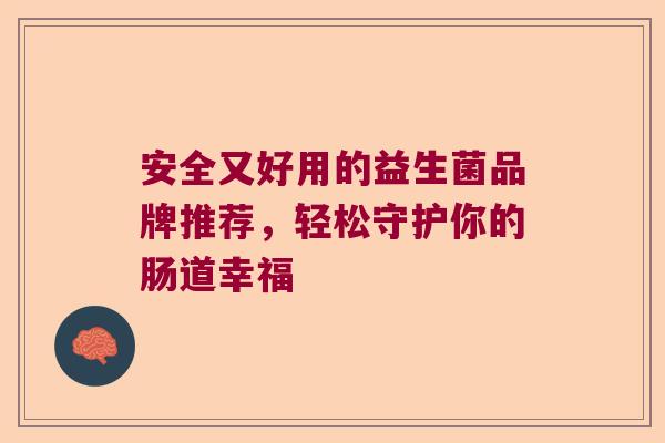 安全又好用的益生菌品牌推荐，轻松守护你的肠道幸福