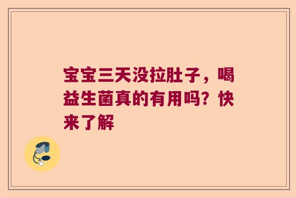宝宝三天没拉肚子，喝益生菌真的有用吗？快来了解