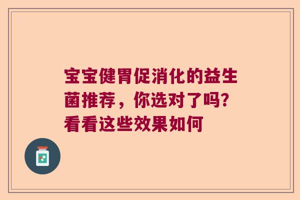 宝宝健胃促消化的益生菌推荐，你选对了吗？看看这些效果如何