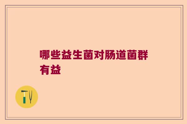 哪些益生菌对肠道菌群有益