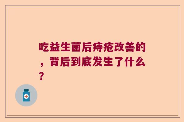 吃益生菌后痔疮改善的，背后到底发生了什么？