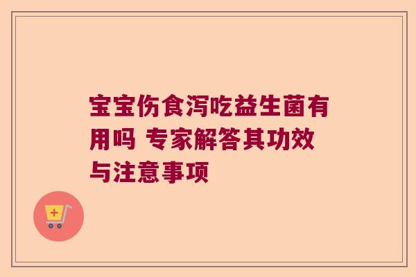 宝宝伤食泻吃益生菌有用吗 专家解答其功效与注意事项